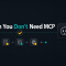 When You Don't Need MCP